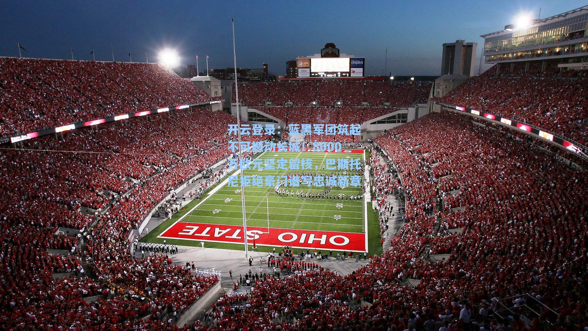 蓝黑军团筑起不可撼动长城！8000万欧元坚定留核，巴斯托尼拒绝豪门谱写忠诚新章