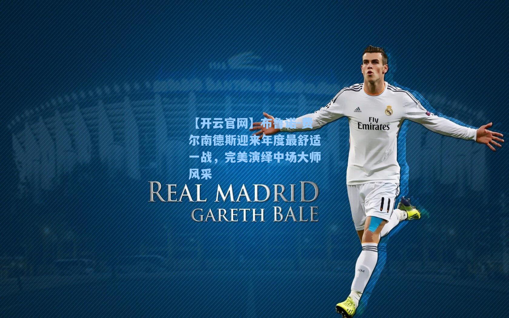 【开云官网】布鲁诺-费尔南德斯迎来年度最舒适一战，完美演绎中场大师风采