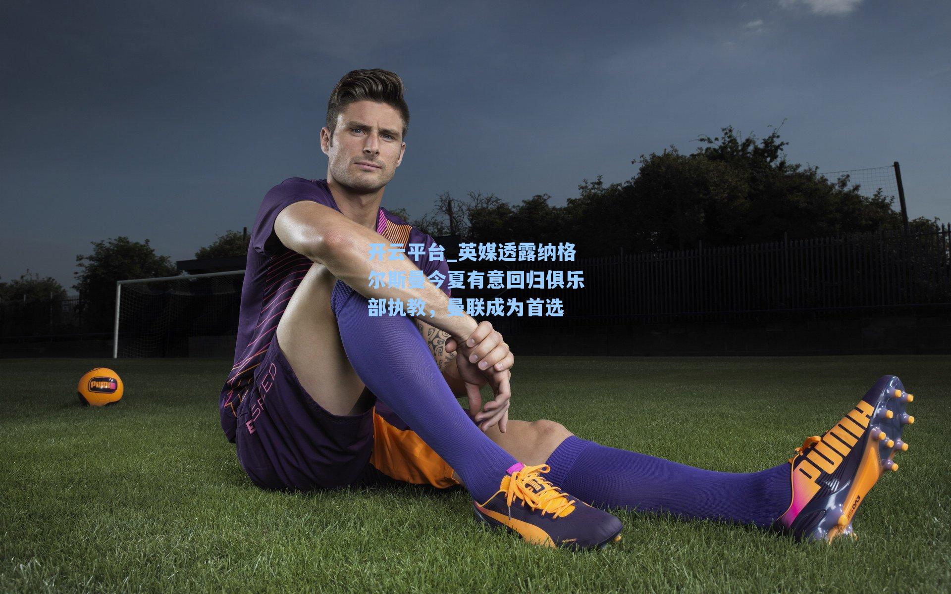 英媒透露纳格尔斯曼今夏有意回归俱乐部执教,曼联成为首选