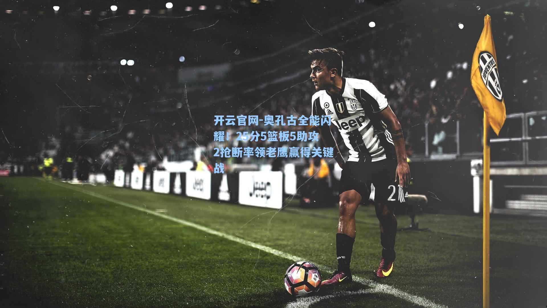 开云官网-奥孔古全能闪耀！25分5篮板5助攻2抢断率领老鹰赢得关键战