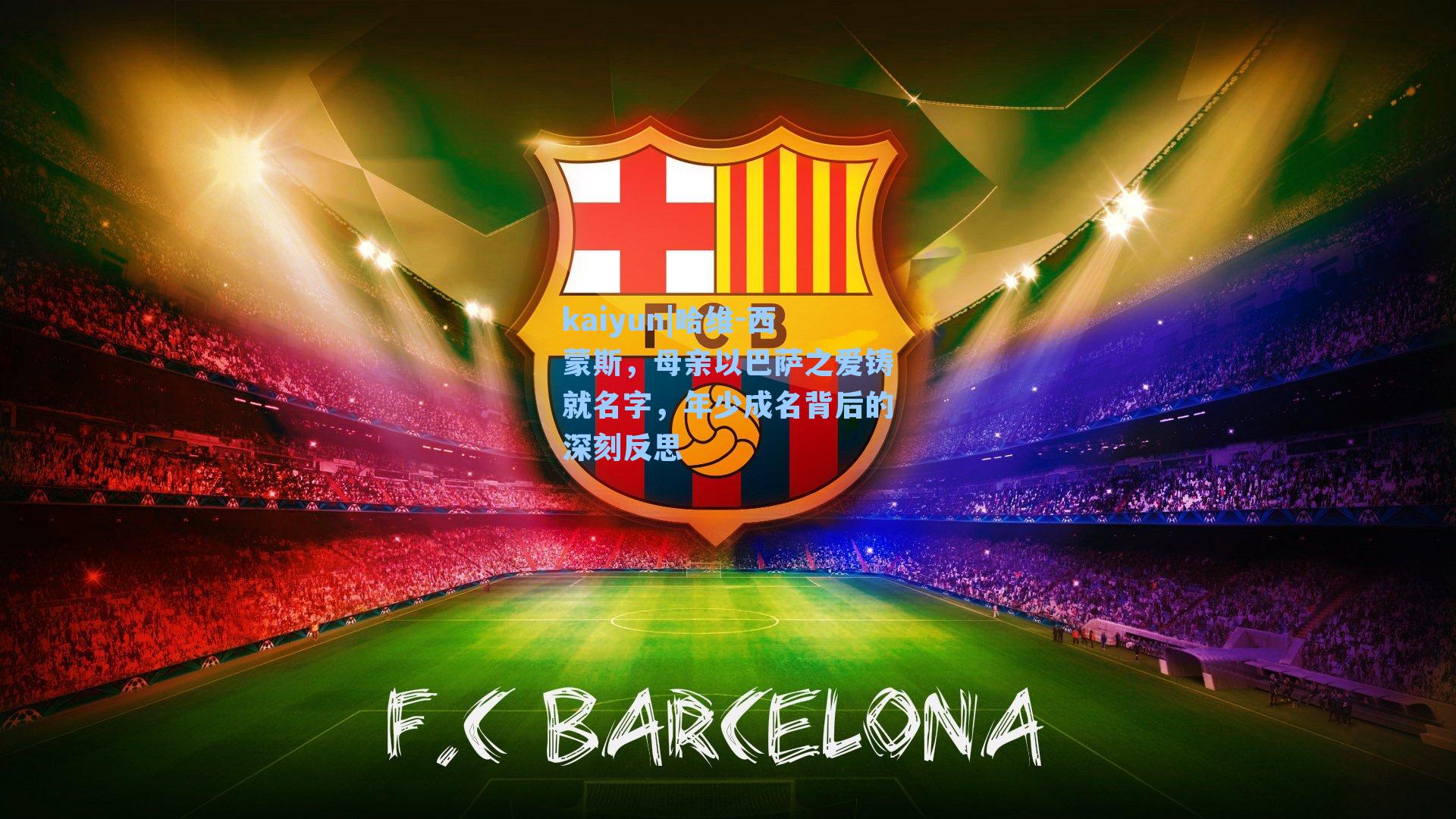 哈维-西蒙斯,母亲以巴萨之爱铸就名字,年少成名背后的深刻反思