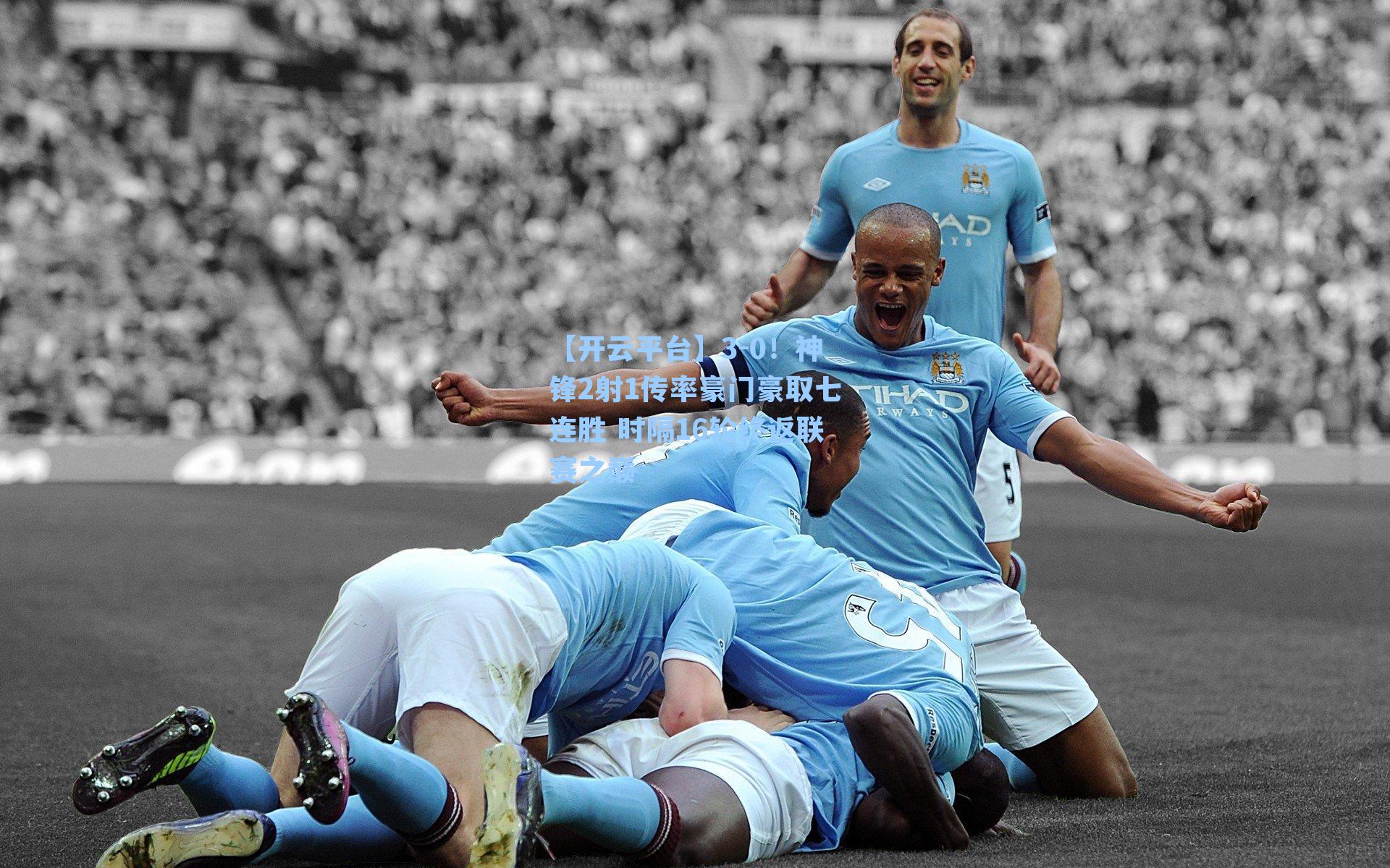 3-0！神锋2射1传率豪门豪取七连胜 时隔16轮终返联赛之巅