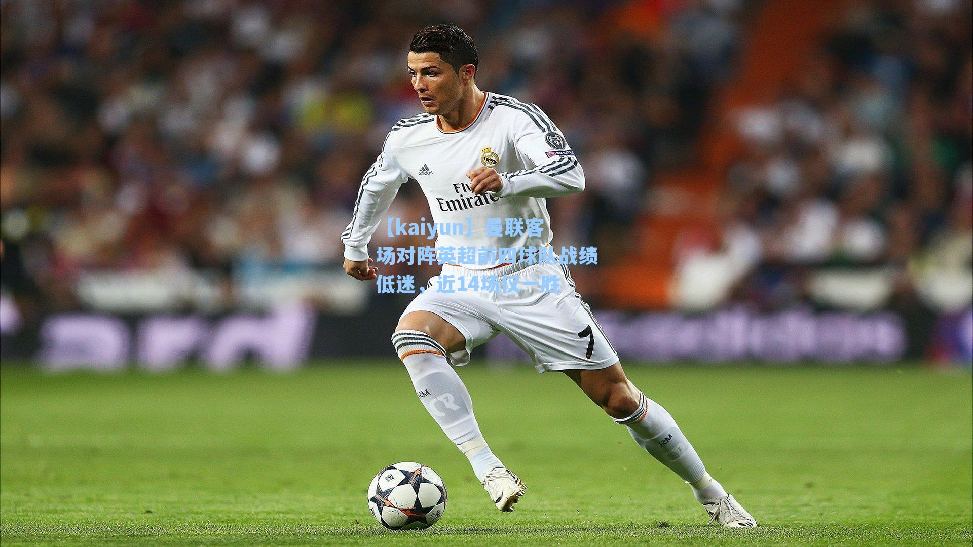 曼联客场对阵英超前四球队战绩低迷，近14场仅一胜