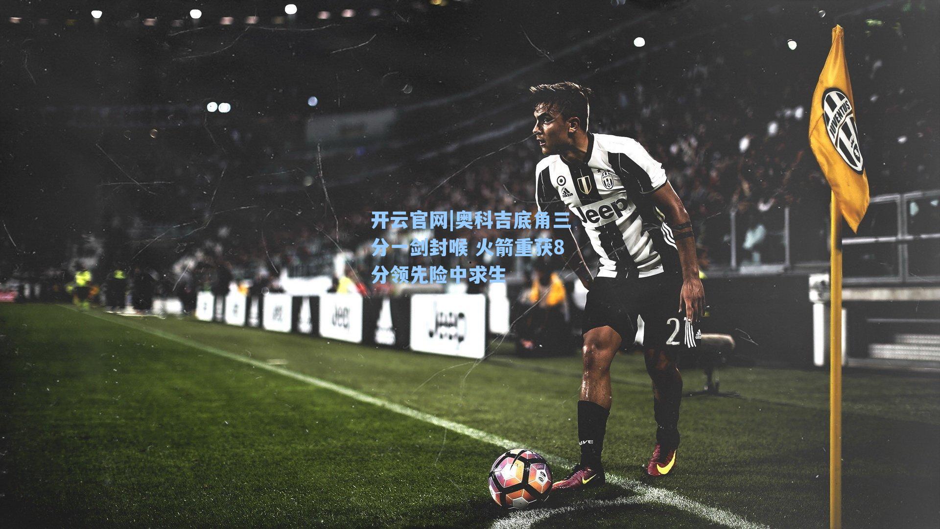 开云官网|奥科吉底角三分一剑封喉 火箭重获8分领先险中求生