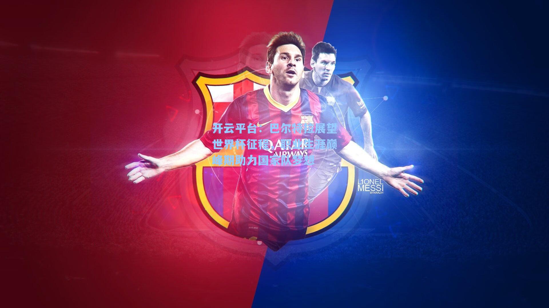 巴尔特拉展望世界杯征程，职业生涯巅峰期助力国家队梦想