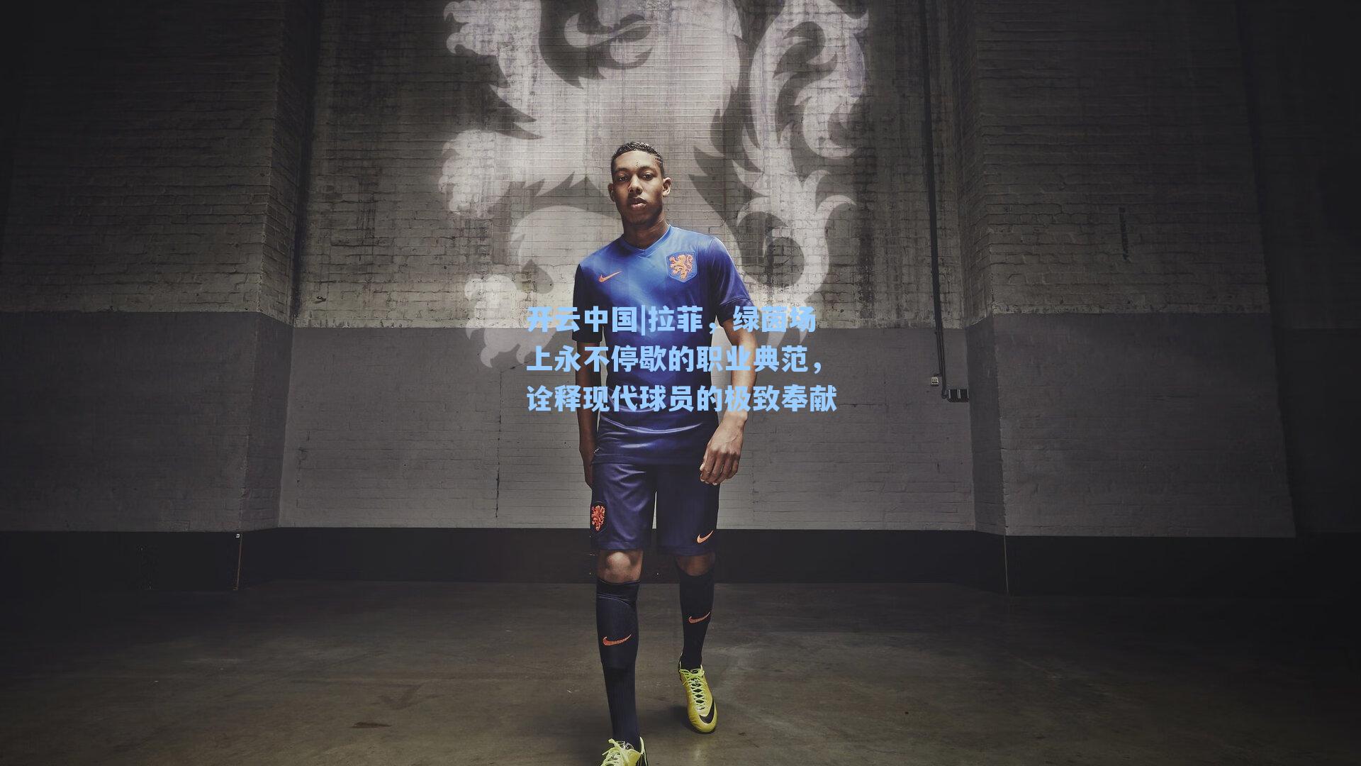 拉菲，绿茵场上永不停歇的职业典范，诠释现代球员的极致奉献