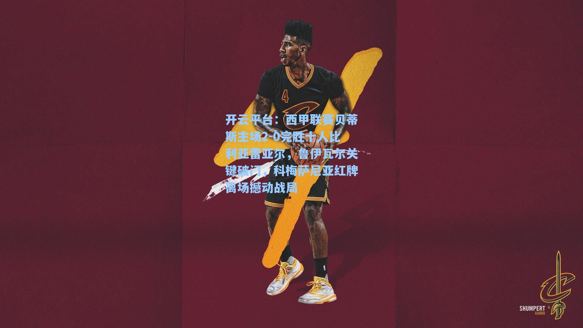 开云平台：西甲联赛贝蒂斯主场2-0完胜十人比利亚雷亚尔，鲁伊瓦尔关键破门，科梅萨尼亚红牌离场撼动战局